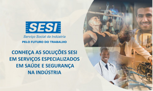 Conheça as soluções SESI em serviços especializados em Saúde e Segurança na Indústria
